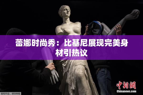 蕾娜时尚秀：比基尼展现完美身材引热议