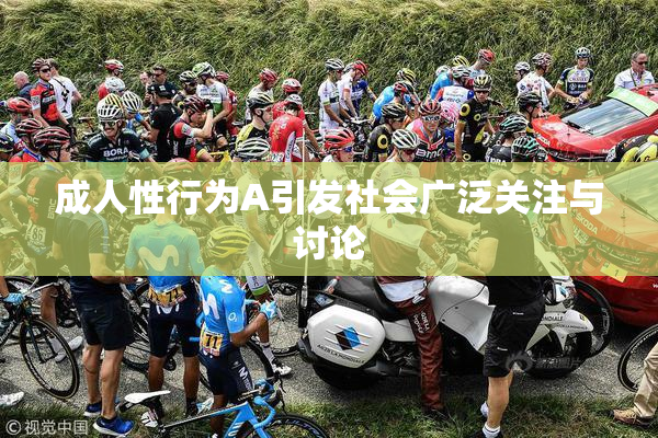 成人性行为A引发社会广泛关注与讨论