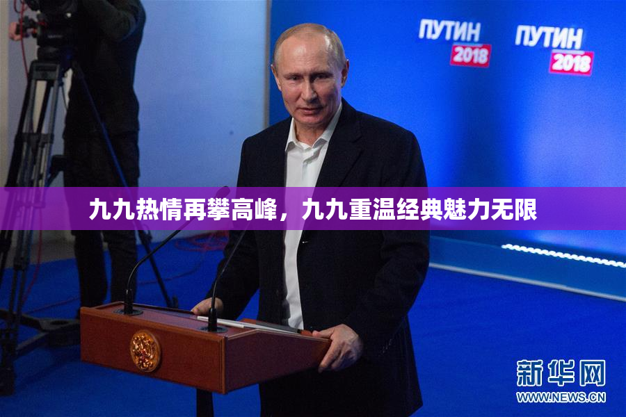 九九热情再攀高峰，九九重温经典魅力无限