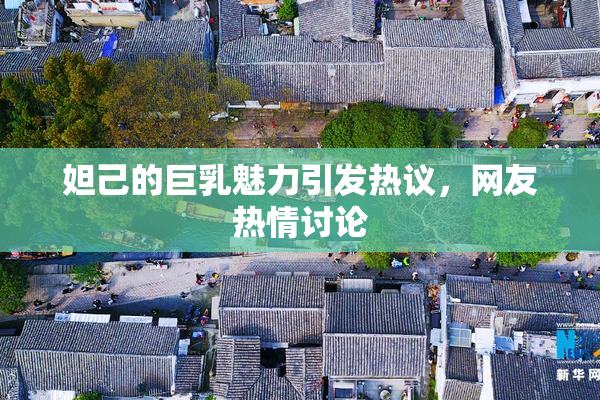 妲己的巨乳魅力引发热议，网友热情讨论