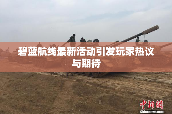 碧蓝航线最新活动引发玩家热议与期待