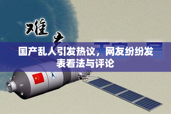 国产乱人引发热议，网友纷纷发表看法与评论