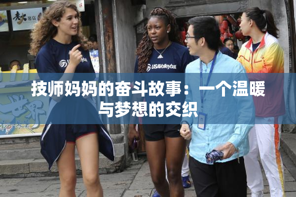 技师妈妈的奋斗故事：一个温暖与梦想的交织