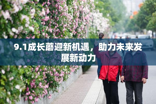 9.1成长蘑迎新机遇，助力未来发展新动力