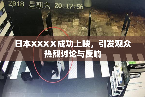 日本XXXⅩ成功上映，引发观众热烈讨论与反响