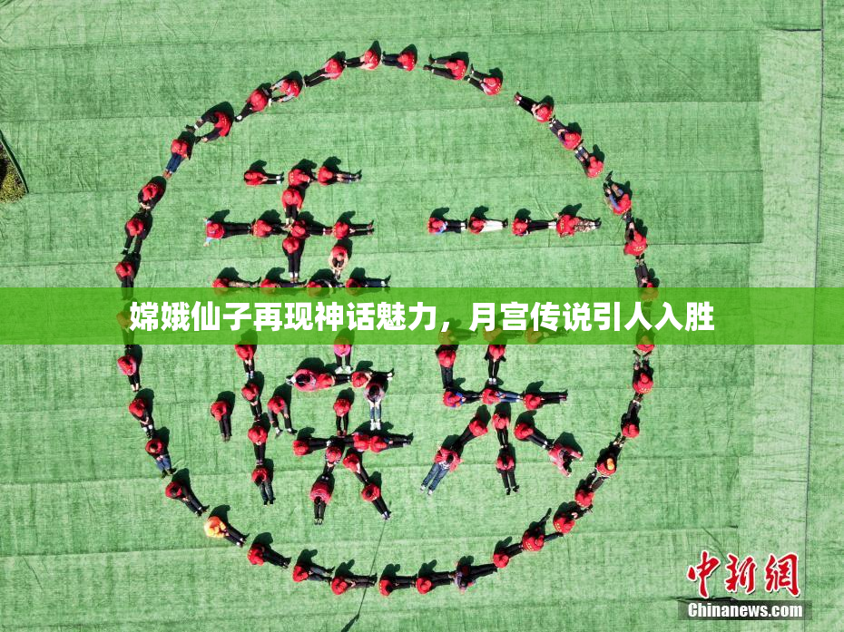 嫦娥仙子再现神话魅力，月宫传说引人入胜
