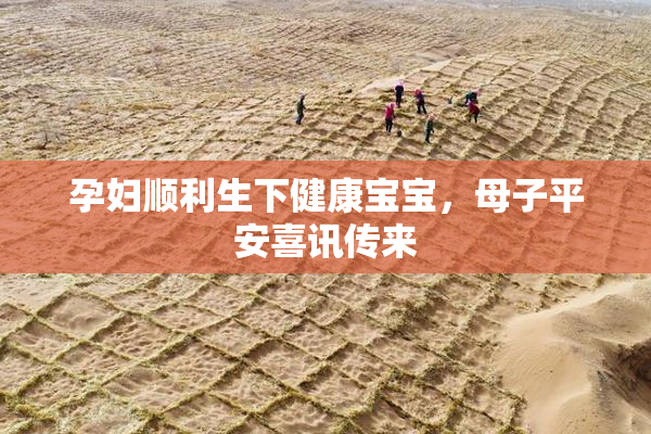 孕妇顺利生下健康宝宝，母子平安喜讯传来