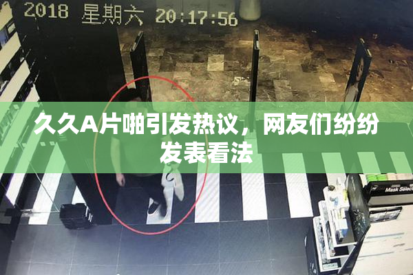 久久A片啪引发热议，网友们纷纷发表看法