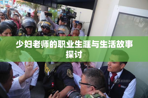 少妇老师的职业生涯与生活故事探讨