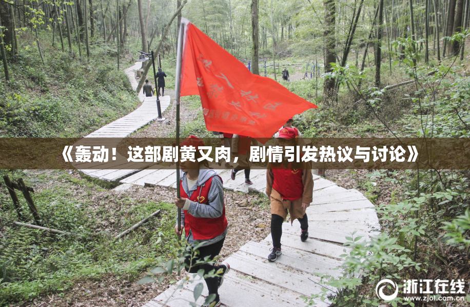 《轰动！这部剧黄又肉，剧情引发热议与讨论》