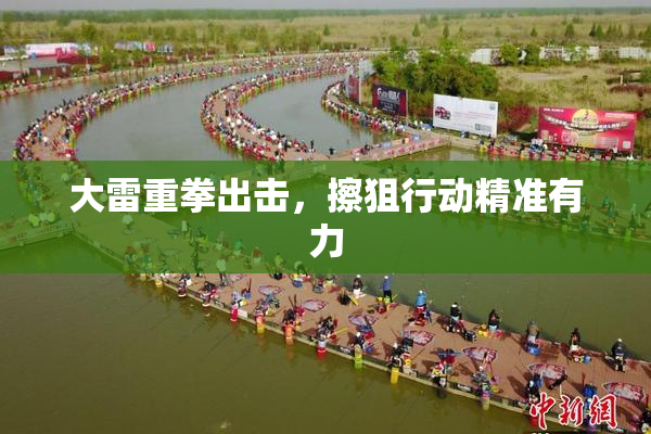 大雷重拳出击，擦狙行动精准有力