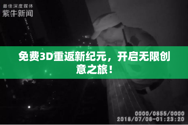 免费3D重返新纪元，开启无限创意之旅！