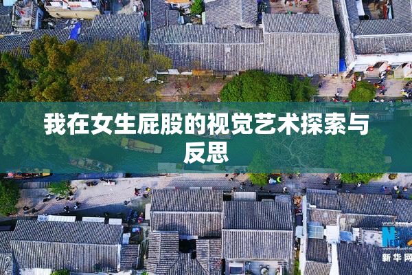 我在女生屁股的视觉艺术探索与反思