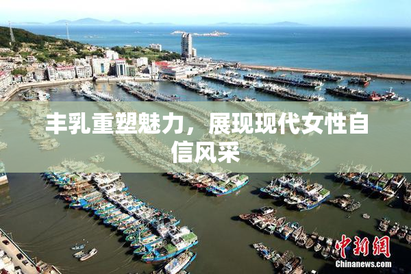 丰乳重塑魅力，展现现代女性自信风采