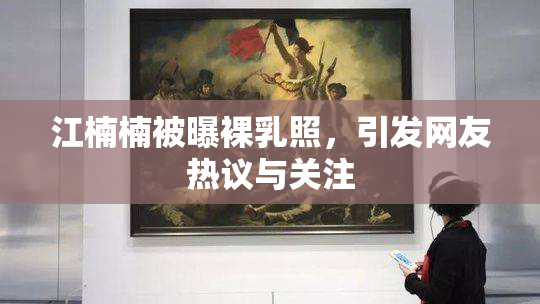 江楠楠被曝裸乳照，引发网友热议与关注