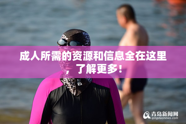 成人所需的资源和信息全在这里，了解更多！