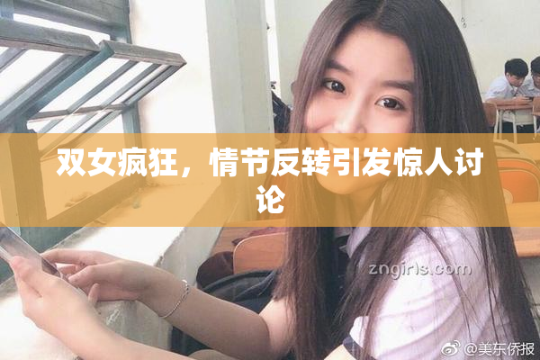 双女疯狂，情节反转引发惊人讨论