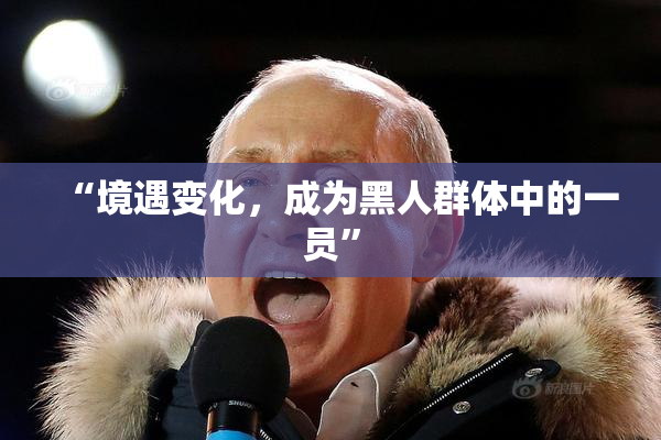 “境遇变化，成为黑人群体中的一员”