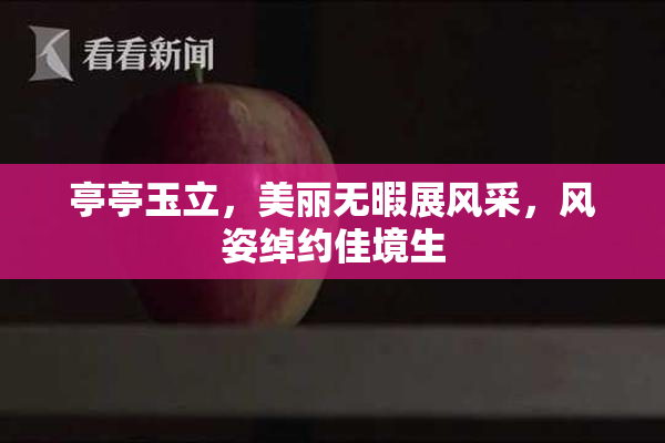 亭亭玉立，美丽无暇展风采，风姿绰约佳境生