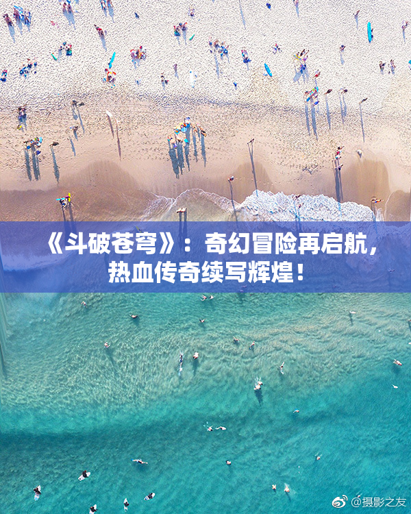 《斗破苍穹》：奇幻冒险再启航，热血传奇续写辉煌！