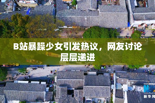B站暴躁少女引发热议，网友讨论层层递进