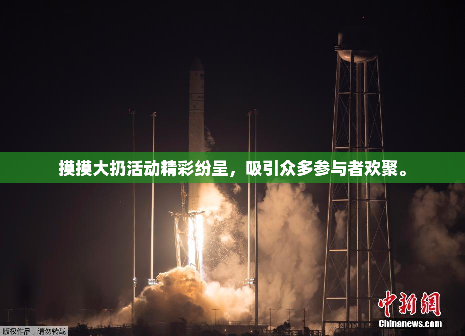 摸摸大扔活动精彩纷呈，吸引众多参与者欢聚。