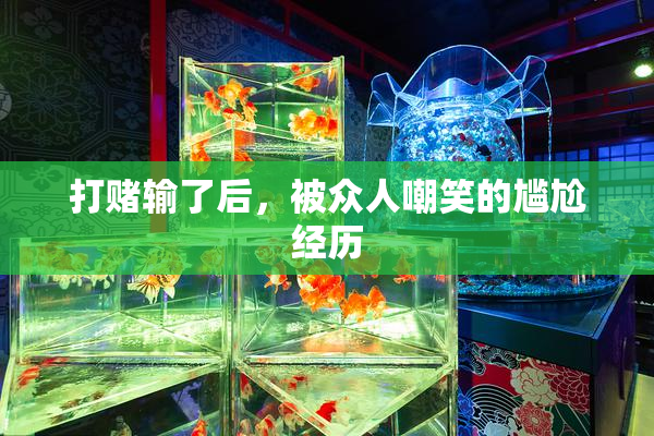 打赌输了后，被众人嘲笑的尴尬经历