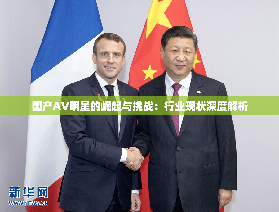 国产AV明星的崛起与挑战：行业现状深度解析