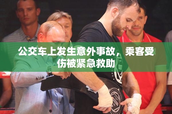 公交车上发生意外事故，乘客受伤被紧急救助