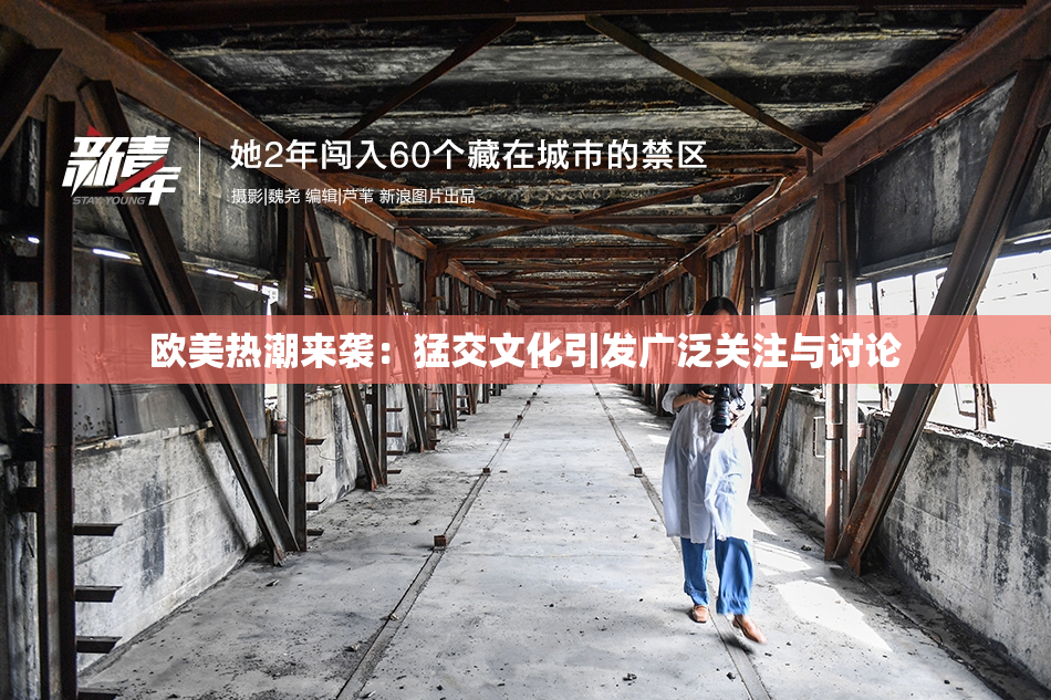 欧美热潮来袭：猛交文化引发广泛关注与讨论
