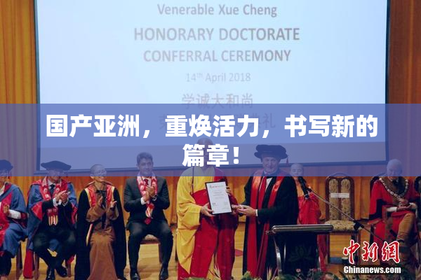 国产亚洲，重焕活力，书写新的篇章！