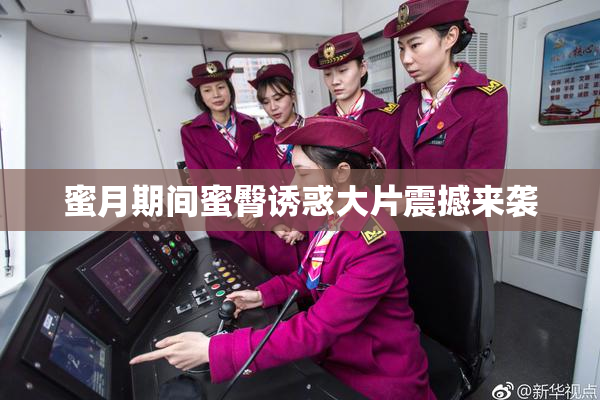 蜜月期间蜜臀诱惑大片震撼来袭