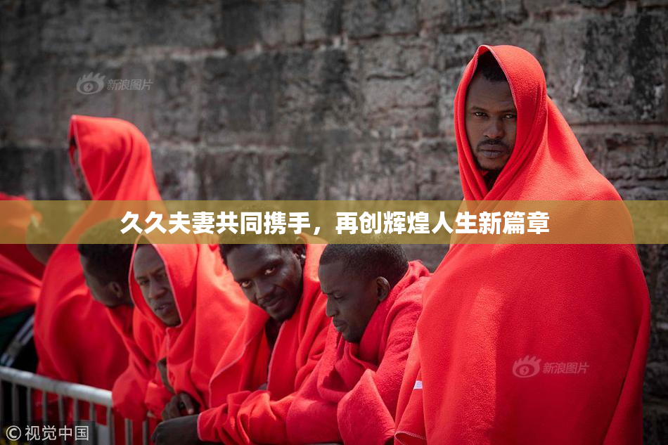 久久夫妻共同携手，再创辉煌人生新篇章