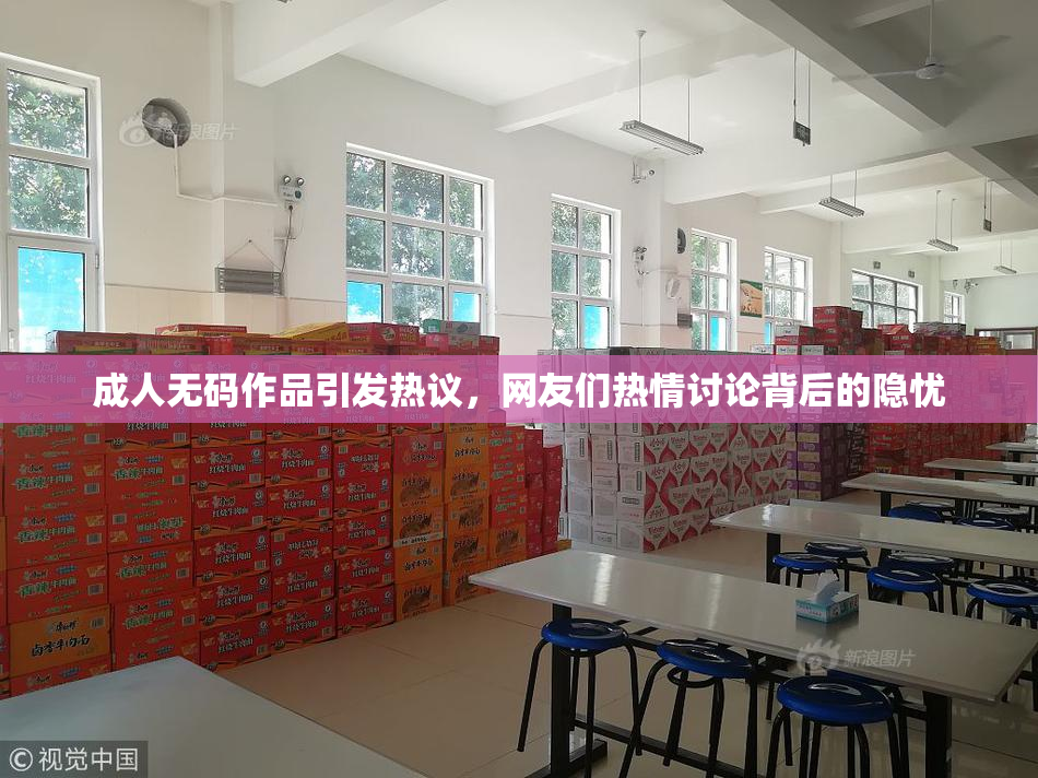 成人无码作品引发热议，网友们热情讨论背后的隐忧