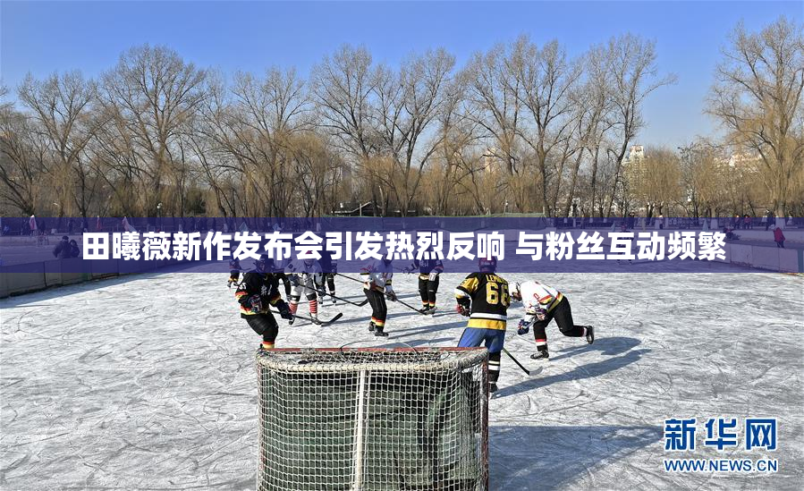 田曦薇新作发布会引发热烈反响 与粉丝互动频繁