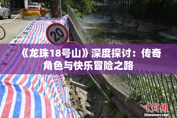《龙珠18号山》深度探讨：传奇角色与快乐冒险之路