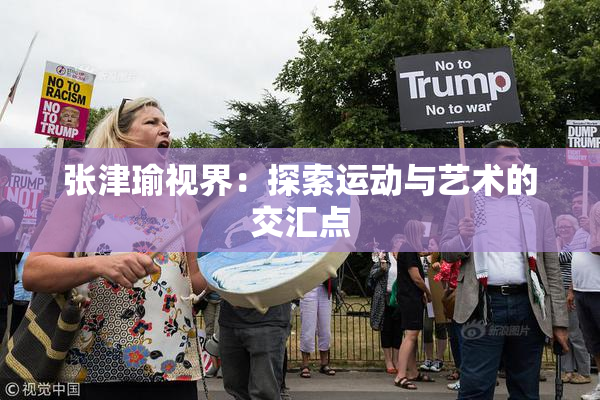 张津瑜视界：探索运动与艺术的交汇点