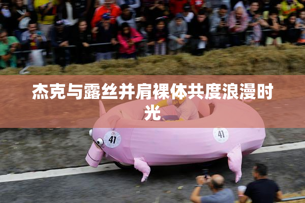 杰克与露丝并肩裸体共度浪漫时光