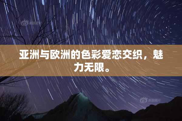 亚洲与欧洲的色彩爱恋交织，魅力无限。