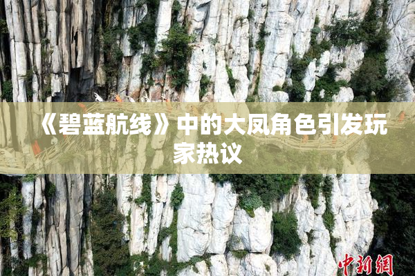 《碧蓝航线》中的大凤角色引发玩家热议