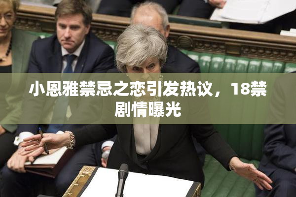 小恩雅禁忌之恋引发热议，18禁剧情曝光