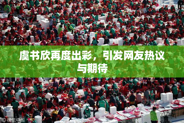 虞书欣再度出彩，引发网友热议与期待