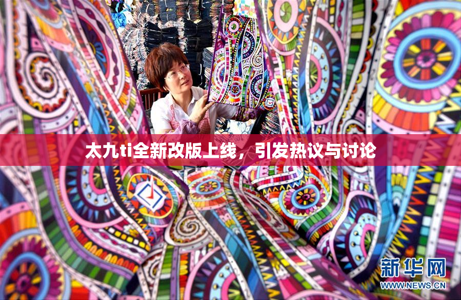 太九ti全新改版上线，引发热议与讨论