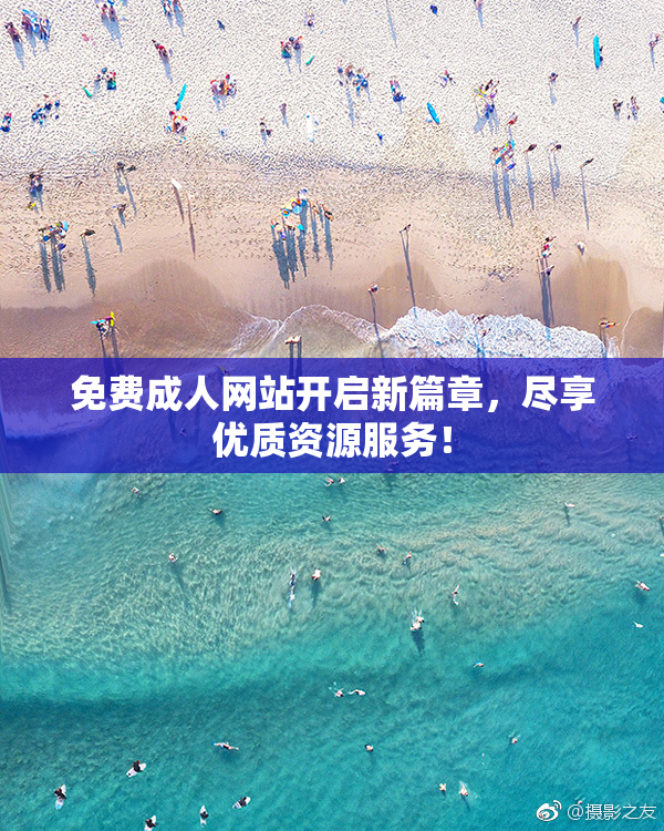 免费成人网站开启新篇章，尽享优质资源服务！