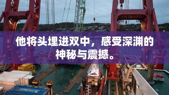 他将头埋进双中，感受深渊的神秘与震撼。