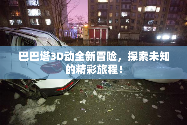 巴巴塔3D动全新冒险，探索未知的精彩旅程！