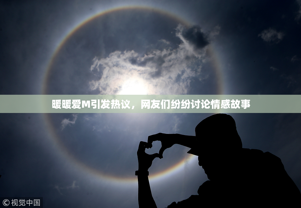 暖暖爱M引发热议，网友们纷纷讨论情感故事