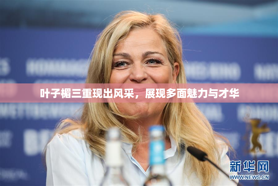 叶子楣三重现出风采，展现多面魅力与才华
