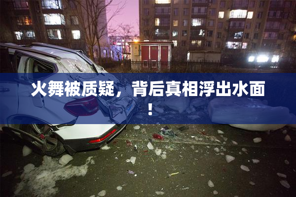 火舞被质疑，背后真相浮出水面！