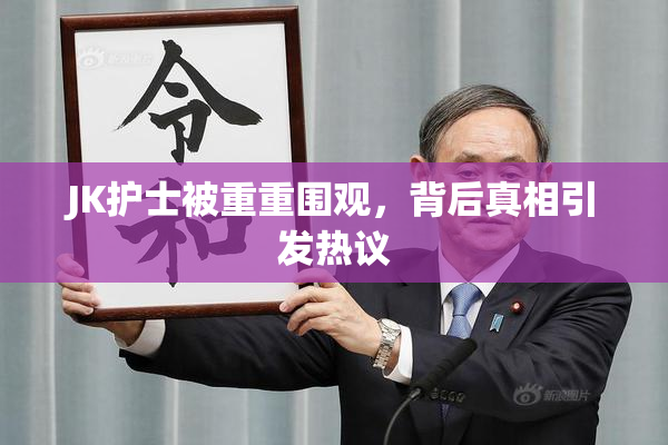 JK护士被重重围观，背后真相引发热议